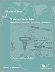 Scrivere futurista. La rivoluzione tipografica tra scrittura e immagine di Giovanni Bove edito da Nuova Cultura