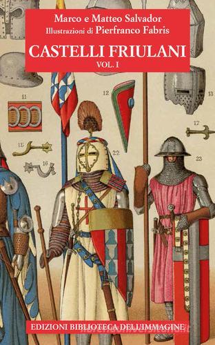Castelli friulani vol. 1 di Marco Salvador, Matteo Salvador edito da Biblioteca dell'Immagine