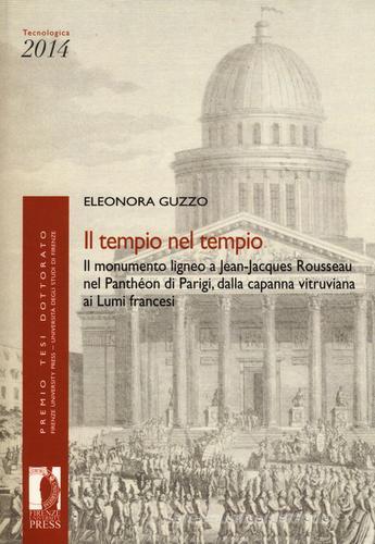 Il tempio nel tempio. Il monumento ligneo a Jean-Jacques Rousseau nel Panthéon di Parigi, dalla capanna vitruviana ai Lumi francesi di Eleonora Guzzo edito da Firenze University Press