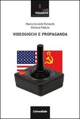 Videogiochi e propaganda di Marco Accordi Rickards, Alessia Padula edito da Universitalia