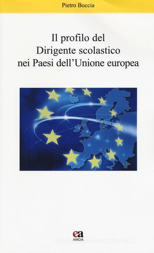 Il profilo del dirigente scolastico nei Paesi dell'Unione Europea. Nuova ediz. di Pietro Boccia edito da Anicia (Roma)