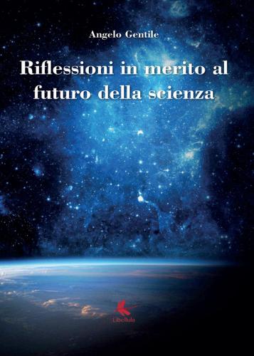 Riflessioni in merito al futuro della scienza di Angelo Gentile edito da Libellula Edizioni