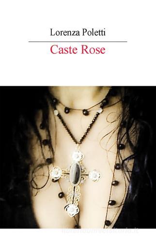 Caste rose di Lorenza Poletti edito da Nuova Prhomos