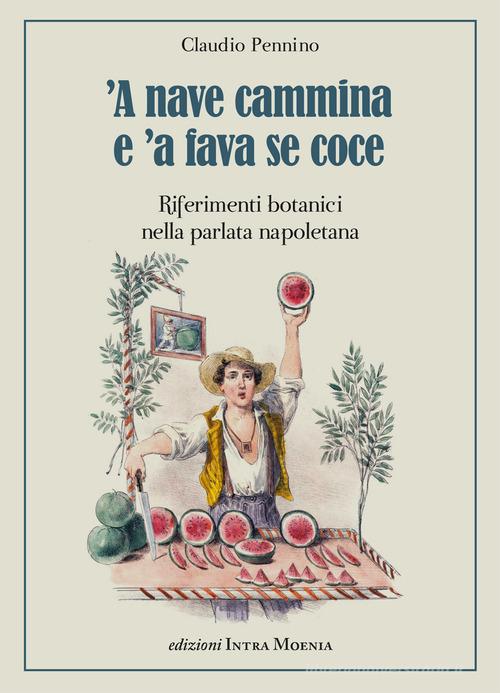 'A nave cammina e 'a fava se coce. Riferimenti botanici nella parlata napoletana di Claudio Pennino edito da Edizioni Intra Moenia