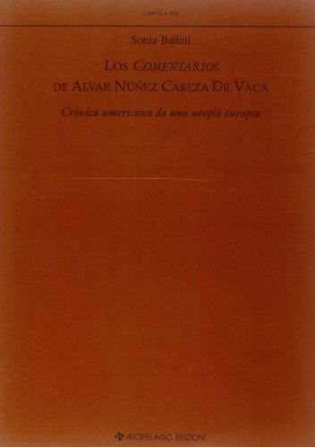 Los comentarios de Álvar Núñez Cabeza de Vaca. Crónica americana de una utopía europea di Sonia Bailini edito da Arcipelago Edizioni