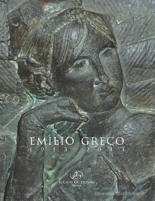 Emilio Greco 1913-2013 edito da Il Cigno GG Edizioni