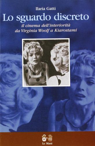Lo sguardo discreto. Il cinema dell'interiorità da Virginia Woolf a Kiarostami di Ilaria Gatti edito da Le Mani-Microart'S
