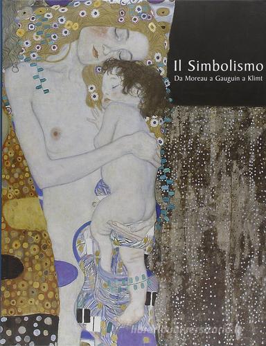 Il simbolismo. Da Moreau a Gauguin a Klimt di Genevieve Lacambre, Luisa Capodieci, Dominique Lobstein edito da Fondazione Ferrara Arte