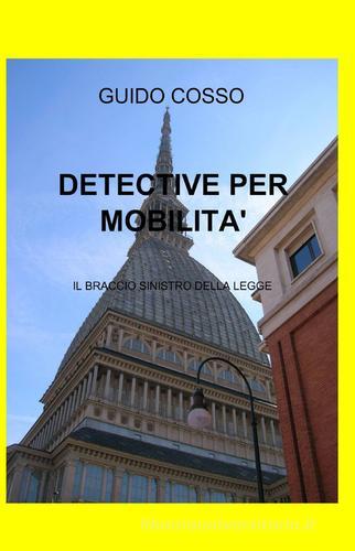 Detective per mobilità di Guido Cosso edito da ilmiolibro self publishing