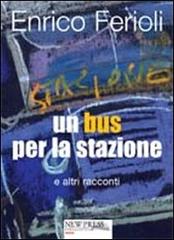 Un bus per la stazione e altri racconti di Enrico Ferioli edito da New Press
