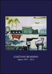 Gaetano Rossino. Opere 1973-2013 di Gaetano Rossini edito da Elmar Books