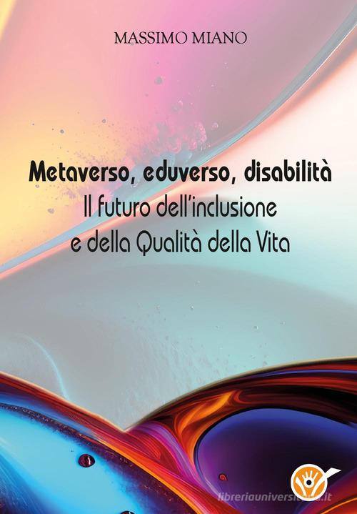 Metaverso, eduverso, disabilità. Il futuro dell'inclusione e della qualità della vita di Massimo Miano edito da Youcanprint
