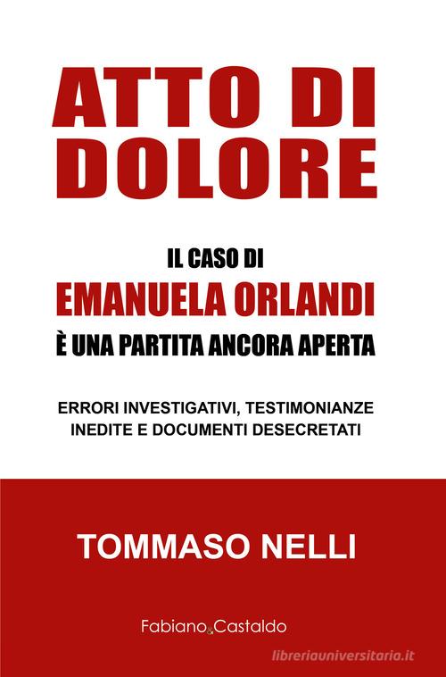 Atto di dolore. Il caso di Emanuela Orlandi è una partita ancora aperta di Tommaso Nelli edito da Fabiano&Castaldo Editore