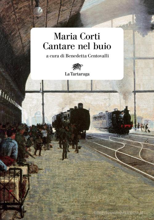 Libro Cantare nel buio di Maria Corti Narrativa di La Tartaruga