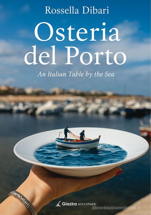 Libro Osteria del Porto. An Italian Table by the Sea di Rossella Dibari di Giazira Scritture