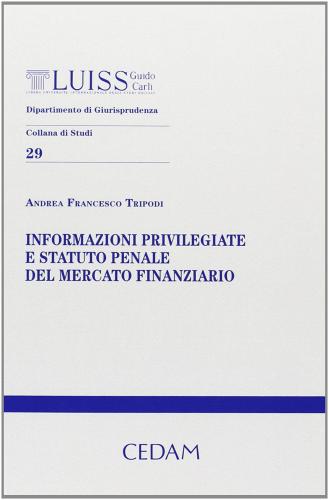 Informazioni privilegiate e statuto penale del mercato finanziario di Andrea F. Tripodi edito da CEDAM