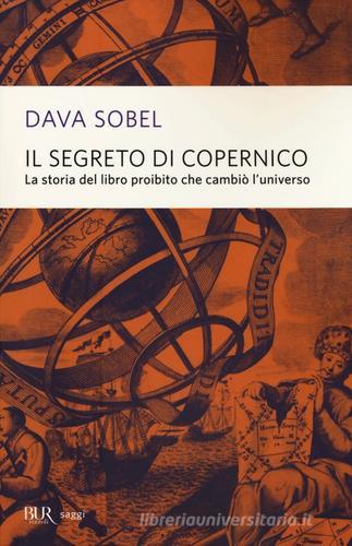 Il segreto di Copernico. La storia del libro proibito che cambiò l'universo di Dava Sobel edito da Rizzoli