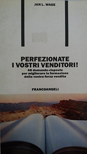 Perfezionate i vostri venditori! 48 domande-risposte per migliorare la formazione della vostra forza vendita di Jan L. Wage edito da Franco Angeli