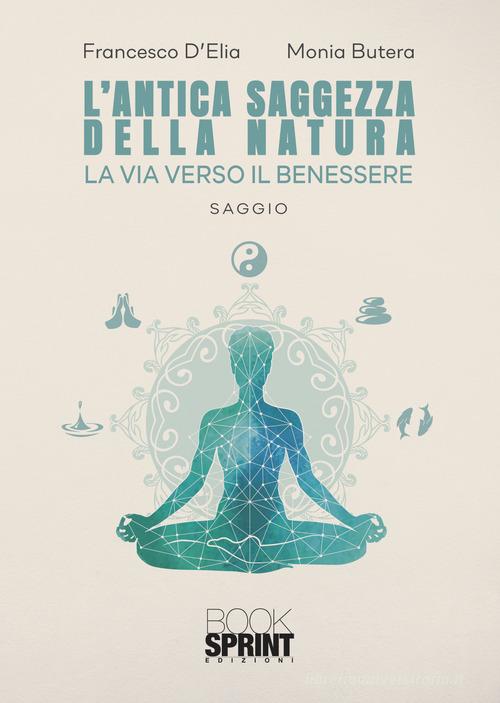 L' antica saggezza della natura di Francesco D'Elia, Monia Butera edito da Booksprint