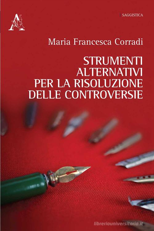 Strumenti alternativi per la risoluzione delle controversie di Maria Francesca Corradi edito da Aracne