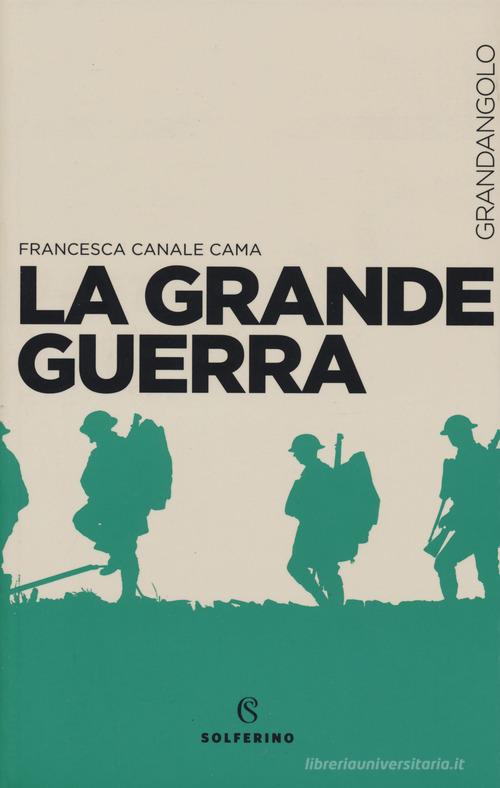 La Grande guerra di Francesca Canale Cama edito da Solferino