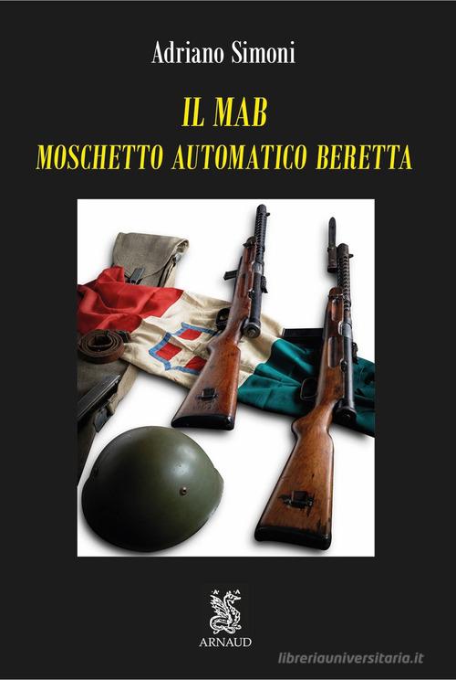 Il MAB. Moschetto automatico Beretta. Con segnalibro di Adriano Simoni edito da Arnaud Projects And Experiences