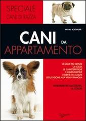 Cani da appartamento di Michel Bolzinger edito da De Vecchi