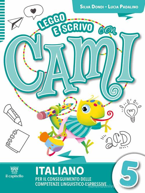Leggo e scrivo con Cami. Per il conseguimento delle competenze linguistico-espressive. Per la Scuola elementare. Con e-book. Con espansione online vol. 5 di Silvia Dondi, Lucia Padalino, Cristina Izzi edito da Il Capitello