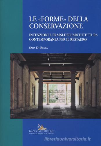 Le «forme» della conservazione. Intenzioni e prassi dell'architettura contemporanea per il restauro di Sara Di Resta edito da Gangemi Editore