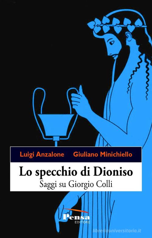 Lo specchio di Dioniso. Saggi su Giorgio Colli di Luigi Anzalone, Giuliano Minichiello edito da Pensa Editore