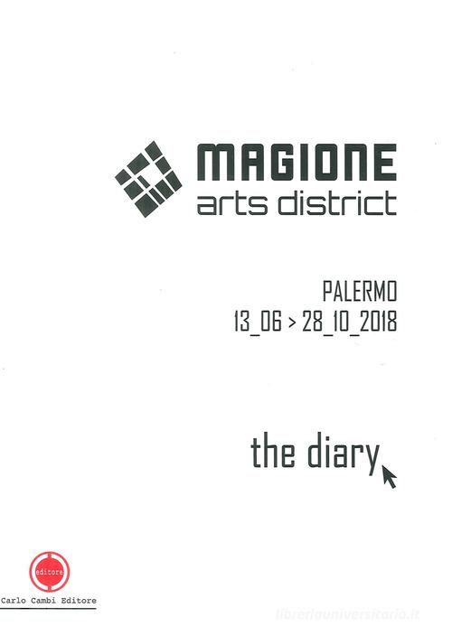 Magione Arts District. The diary. Catalogo della mostra (Palermo 13 giugno-28 ottobre 2018). Ediz. italiana e inglese di Cesare Biasini Selvaggi, Miranda Gibilisco edito da Cambi