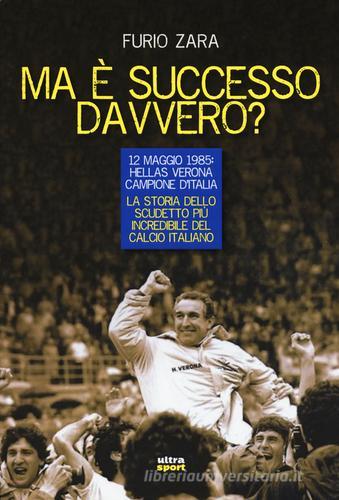 Ma è successo davvero? 12 maggio 1985: Hellas Verona campione d'Italia. La storia dello scudetto più incredibile del calcio italiano di Furio Zara edito da Ultra