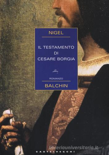 Il testamento di Cesare Borgia di Nigel Balchin edito da Castelvecchi