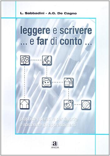 Leggere e scrivere... e far di conto.. Con CD-ROM di Letizia Sabbadini, Anna Giulia De Cagno edito da Anicia