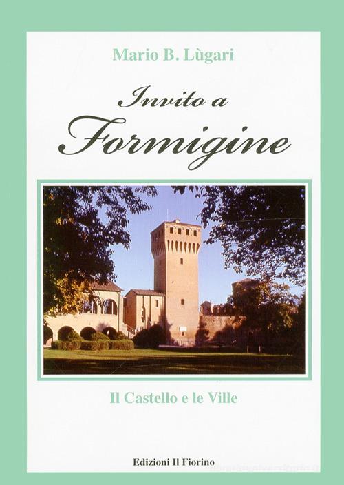 Invito a Formigine. Il castello e le ville di Mario B. Lugari edito da Il Fiorino