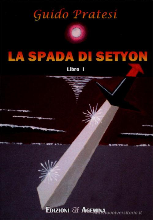 La spada di Setyon vol.1 di Guido Pratesi edito da Agemina Edizioni