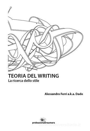Teoria del writing. La ricerca dello stile di Alessandro Dado Ferri edito da Professionaldreamers