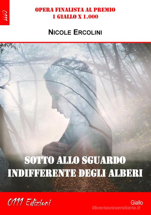 Sotto allo sguardo indifferente degli alberi di Nicole Ercolini edito da 0111edizioni