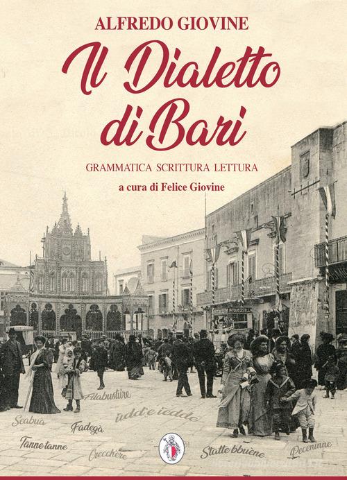 Il dialetto di Bari. Grammatica scrittura lettura di Alfredo Giovine edito da Centro Studi Baresi