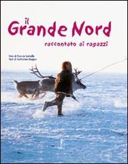 Il grande Nord raccontato ai ragazzi. Ediz. illustrata di Francis Latreille, Catherine Guigon edito da L'Ippocampo Ragazzi