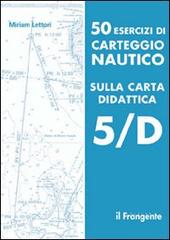 50 esercizi di carteggio nautico sulla carta didattica 5/D di Miriam Lettori edito da Il Frangente
