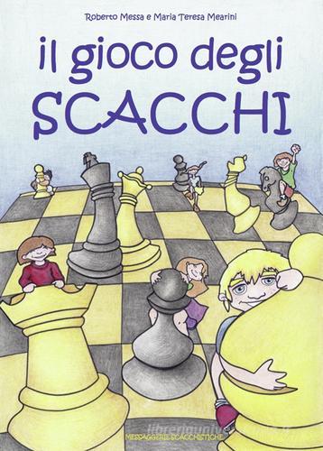 Il gioco degli scacchi di Roberto Messa, Maria Teresa Mearini edito da Messaggerie Scacchistiche