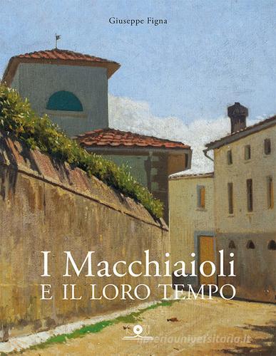I Macchiaioli e il loro tempo. Opere e vita degli artisti del Caffè Michelangelo di Giuseppe Figna edito da Icona