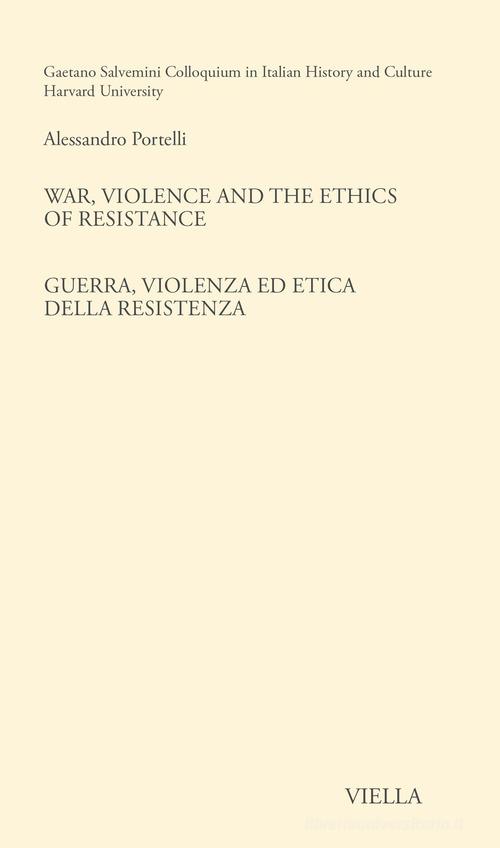 War, violence and the ethics of Resistance-Guerra, violenza ed etica della Resistenza. Ediz. bilingue di Alessandro Portelli edito da Viella