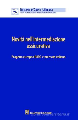 Novità nell'intermediazione assicurativa. Progetto europeo IMD2 e mercato. Atti (Verona, 12 aprile 2013) edito da Giuffrè