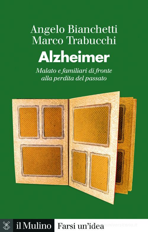 Alzheimer. Malato e familiari di fronte alla perdita del passato di Angelo Bianchetti, Marco Trabucchi edito da Il Mulino