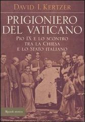 Prigioniero del Vaticano. Pio IX e lo scontro tra la Chiesa e lo Stato italiano di David I. Kertzer edito da Rizzoli