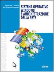 Sistema operativo Windows e amministrazione della rete. Con espansione online. Per le Scuole superiori di Agostino Lorenzi, Richelmo Giupponi edito da Atlas