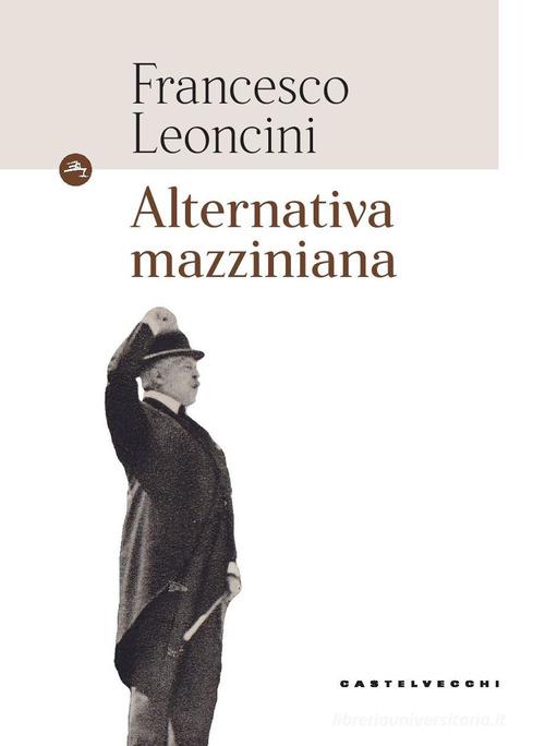 Alternativa mazziniana di Francesco Leoncini edito da Castelvecchi