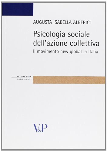 Psicologia sociale dell'azione collettiva. Il movimento new global in Italia di Augusta I. Alberici edito da Vita e Pensiero